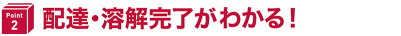 配達・溶解完了がわかる！