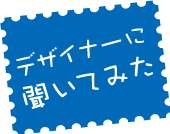 デザイナーに聞いてみた