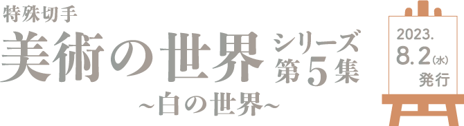 特殊切手美術の世界シリーズ第5集白の世界 2023.8.2（水）発行