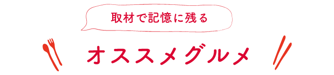 取材で記憶に残るオススメグルメ