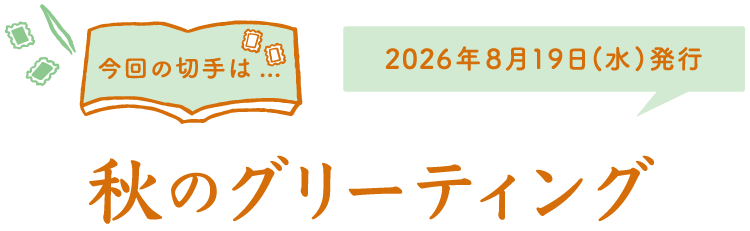 今回の切手は…　秋のグリーティング　2026年8月19日（水）発行