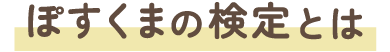 ぽすくまの検定とは