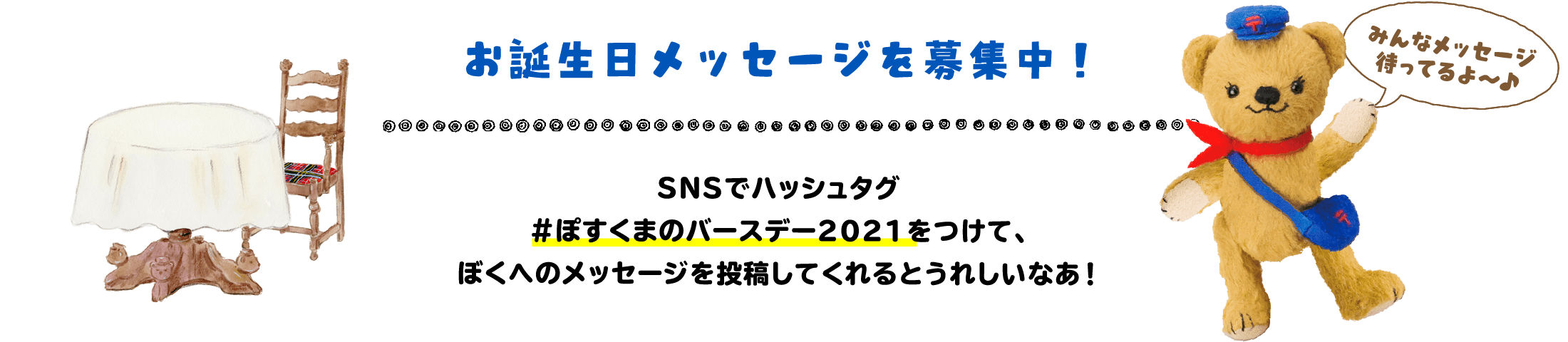 お誕生日メッセージを募集中！SNSでハッシュタグ「＃ぽすくまのバースデー2021」をつけて、ぼくへのメッセージを投稿してくれるとうれしいなあ！