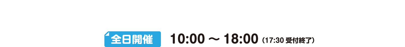 全日開催 10:00～18:00（17:30受付終了）