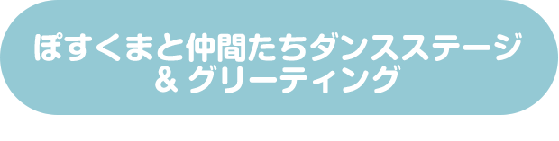 ぽすくまと仲間たちダンスステージ&グリーティング