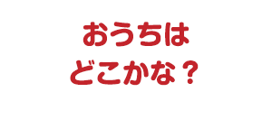 おうちはどこかな？