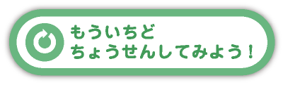 もういちどちょうせんしてみよう！