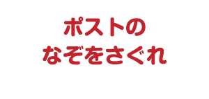 ポストのなぞをさぐれ