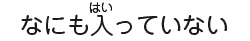 なにも入っていない