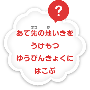 あて先の地域を受け持つ郵便局に運ぶ
