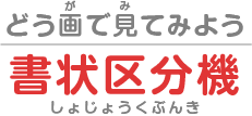 動画で見てみよう！：書状区分機