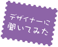 デザイナーに聞いてみた