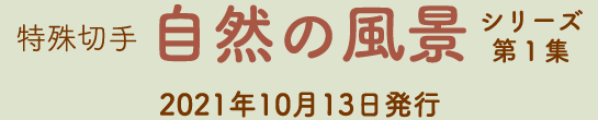 特殊切手　自然の風景シリーズ第1集　2021年10月13日発行