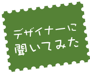 デザイナーに聞いてみた