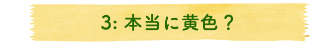 3：本当に黄色？