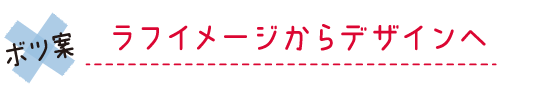 ボツ案 ラフイメージからデザインへ
