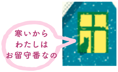 寒いからわたしはお留守番なの