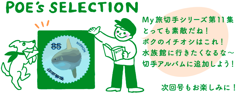 POE's SELECTION「My旅切手シリーズ第11集とっても素敵だね！ボクのイチオシはこれ！水族館に行きたくなるな～切手アルバムに追加しよう！」　次回号もお楽しみに！