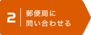 2 | 郵便局に問い合わせる